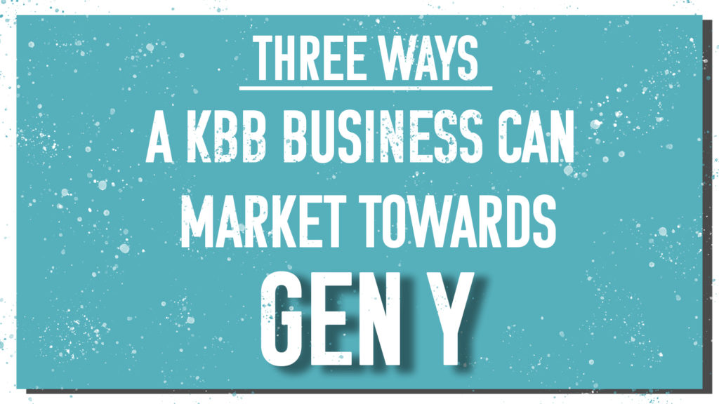 Three Ways a KBB business can market towards Gen Y